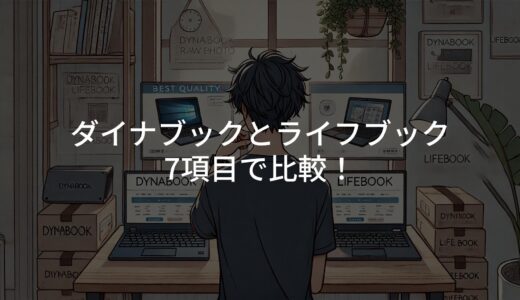 ダイナブックとライフブックを7項目で比較！選び方のポイントを解説