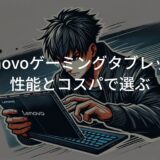 Lenovoゲーミングタブレット購入ガイド！性能とコスパで選ぶ