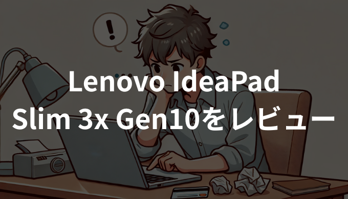 Lenovo IdeaPad Slim 3x Gen10をレビュー！買って後悔しないポイント解説
