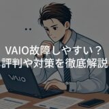 VAIO故障しやすい？評判や対策を徹底解説